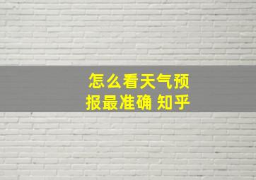 怎么看天气预报最准确 知乎